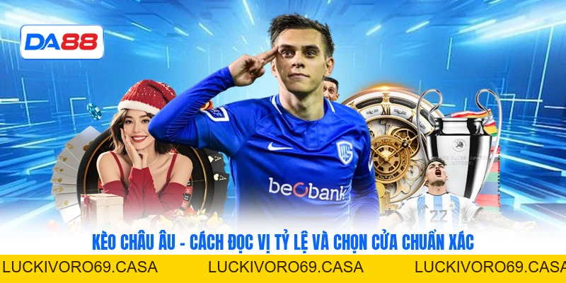 Kèo Châu Âu - Cách Đọc Vị Tỷ Lệ Và Chọn Cửa Chuẩn Xác