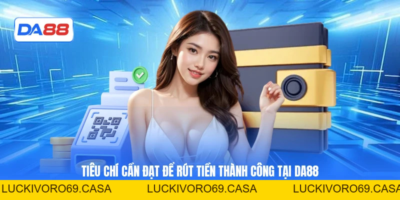 Rút Tiền DA88 Nhanh - Hướng Dẫn Giao Dịch Thành Công 100%